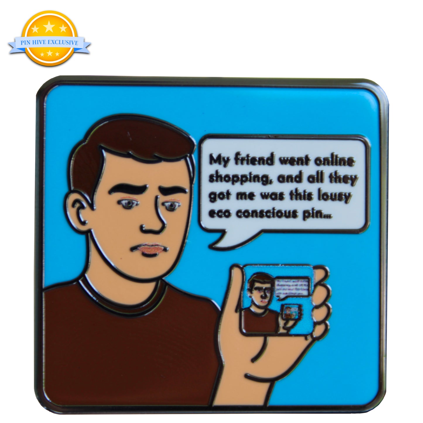 2025 - My Friend Went Online Shopping And All They Got Me Was This Eco Conscious Pin - Hive Exclusive