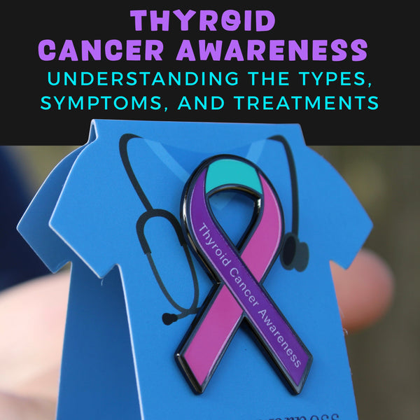 Thyroid Cancer Awareness: Understanding the Types, Symptoms & Treatments