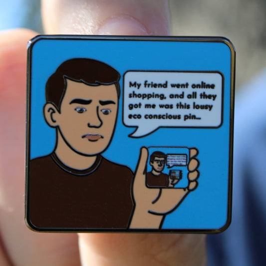 My Friend Went Online Shopping And All They Got Me Was This Eco Conscious Pin