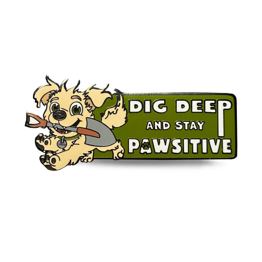 Dig Deep and Stay Pawsitive Pin With Magnet - LE 100